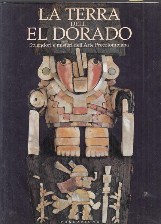 La Terra Dell'Eldorado Splendori Misteri Arte Precolombiana- 1991- Cs-Yfs813 - copertina