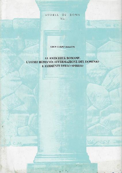 Le Antichità Romane. L'uomo Romano: Affermazione Del Dominio E Fermenti Dello Spirito - G. Guido Belloni - copertina