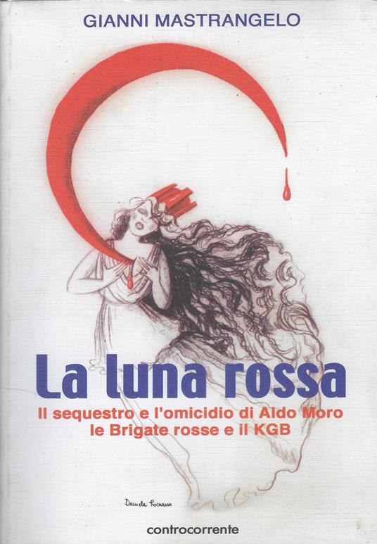Luna Rossa : Il Sequestro E L'omicidio Di Aldo Moro, Le Brigate Rosse E Il Kgb - Gianni Mastrangelo - copertina