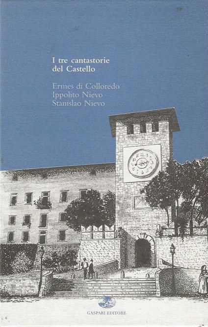 I Tre Cantastorie Del Castello : Ermes Di Colloredo, Ippolito Nievo, Stanislao Nievo - copertina