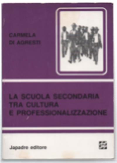 Scuola Secondaria Tra Cultura E Professionalizzazione - Carmela Di Agresti - copertina