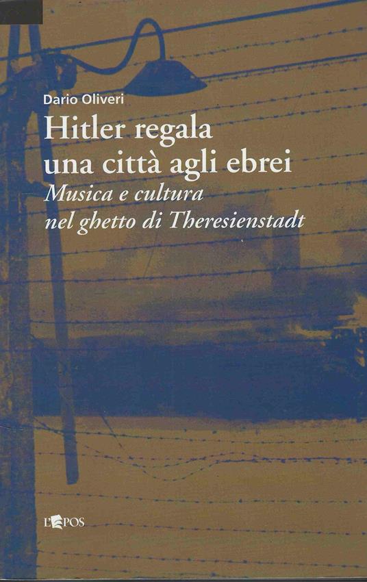Hitler Regala Una Città Agli Ebrei : Musica E Cultura Nel Ghetto Di Theresienstadt - Dario Oliveri - copertina
