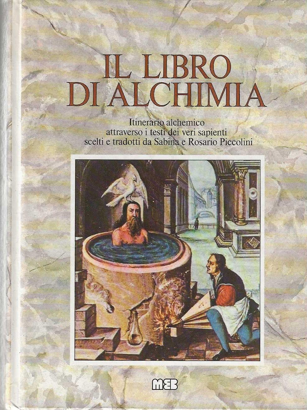 Il Libro Di Alchimia : Itinerario Alchemico Attraverso I Testi Dei Veri Sapienti