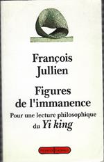 Figures De L'immanence - Pour Une Lecture Philosophique Du Yi King