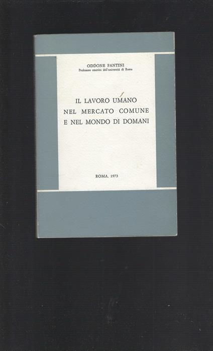 Il Lavoro Umano Nel Mercato Comune E Nel Mondo Di Domani - Oddone Fantini - copertina