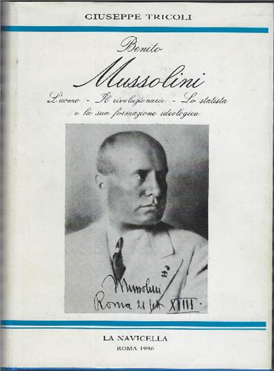Benito Mussolini -L'uomo, Il Rivoluzionario,Lo Statista E La Sua Formazione Ideologica