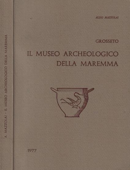 Grosseto. Il Museo Archeologico della maremma - Aldo Mazzolai - copertina