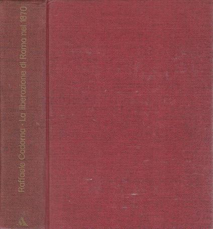 La liberazione di Roma nell'anno 1870 ed il plebiscito - Raffaele Cadorna - copertina