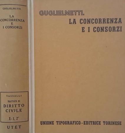 La concorrenza e i consorzi. Tomo primo - Giannantonio Guglielmetti - copertina