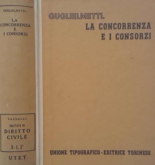 La concorrenza e i consorzi. Tomo primo - Giannantonio Guglielmetti - copertina