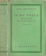 Il Re folle. Luigi II di Baviera (1845-1886)