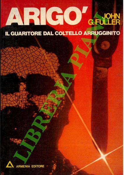 Arigò. Il guaritore dal coltello arrugginito - John G. Fuller - copertina