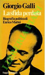 sfida perduta. Biografia politica di Enrico Mattei
