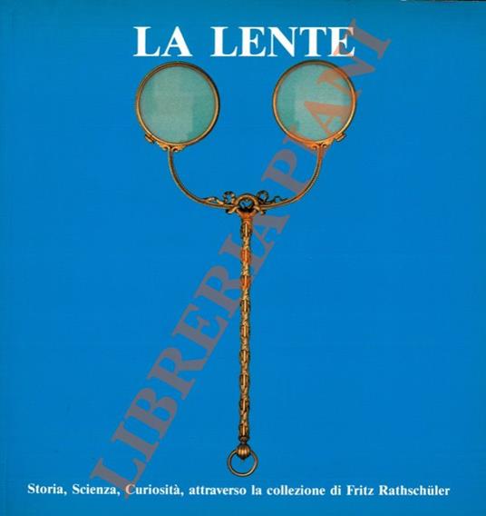 lente. Storia, scienza, curiosità attraverso la collezione Fritz Rathschuler. - copertina