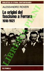 Le origini del fascismo a Ferrara. 1918/1921