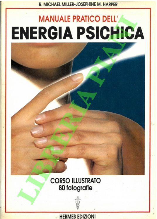 Manuale pratico dell'energia psichica. Corso illustrato di esercizi psichici