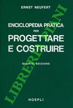 Enciclopedia pratica per progettare e costruire. Manuale ad uso di architetti, ingegneri, periti edili e costruttori, docenti e discenti