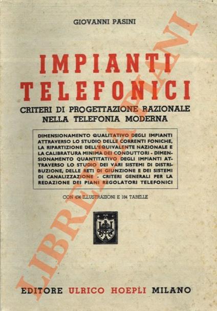 Impianti telefonici. Criteri di progettazione razionale nella telefonia moderna. Dimensionamento qualitatitivo degli impianti attraverso lo studio delle correnti foniche, la ripartizione dell'equivalente nazionale e la calibratura minima dei condutto - Giovanni Pasini - copertina