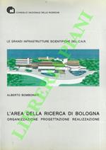 Le grandi infrastrutture scientifiche del C.N.R.: L'area della ricerca di Bologna. Organizzazione, progettazione, realizzazione