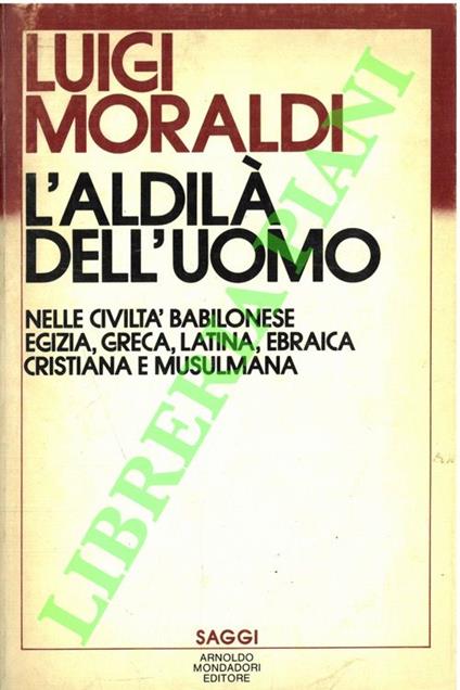 L' aldilà dell'uomo nelle civiltà babilonese, egizia, greca, latina, ebraica cristiana e musulmana - Luigi Moraldi - copertina