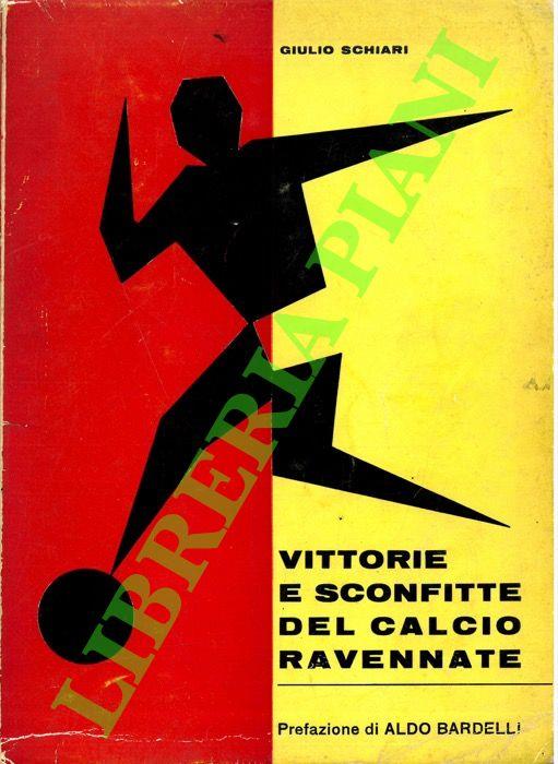 Vittorie e sconfitte del calcio ravennate. Cinquant'anni di attività: dalla vecchia Piazza d'Armi al nuovo Stadio comunale - Giulio Scarsi - copertina