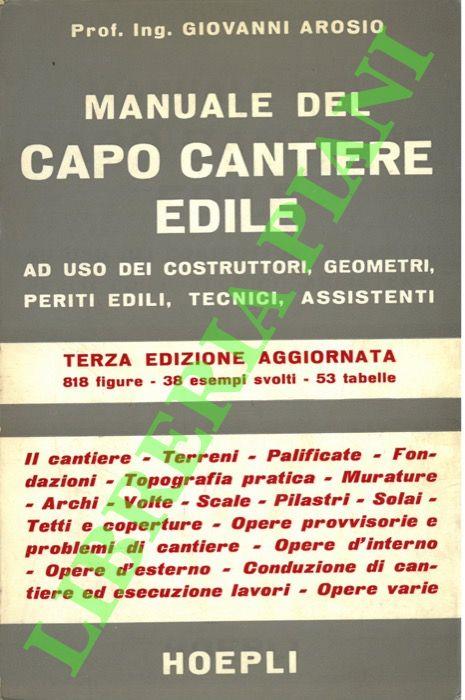 Manuale del capo cantiere edile ad uso dei costruttori, geometri, periti edili, tecnici, assistenti - Giovanni Arosio - copertina