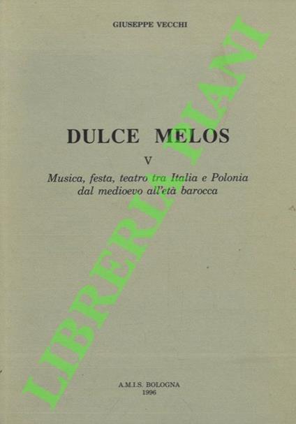 Dulce Melos. V. Musica, festa, teatro tra Italia e Polonia dal medioevo all'età barocca - Giuseppe Vecchi - copertina