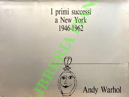 I primi successi a New York 1946-1962 / "Success is a job in New York..." The Early Art and Business of Andy Warhol. - Andy Warhol - copertina