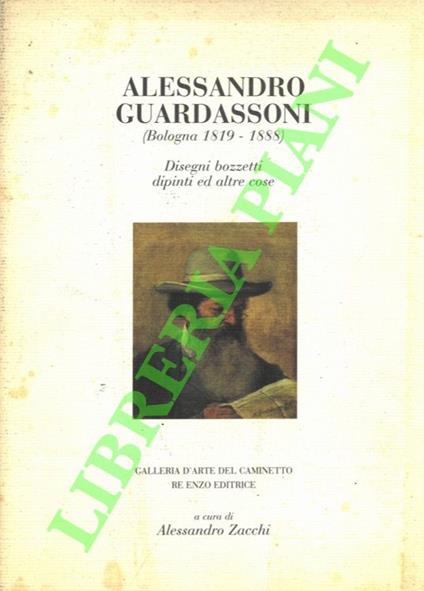 Alessandro Guardassoni (Bologna 1819-1888). Disegni, bozzetti, dipinti e altre cose - Alessandro Zanacchi - copertina
