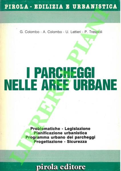 I parcheggi nelle aree urbane. Problematiche - Legislazione - Pianificazione urbanistica - Programma urbano dei parcheggi - Progettazione - Sicurezza - copertina
