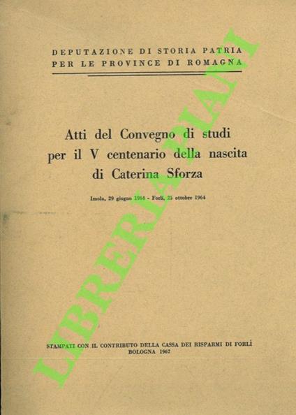Atti del Convegno di studi per il V centenario della nascita di Caterina Sforza - copertina