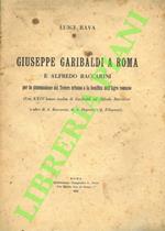Giuseppe Garibaldi a Roma e Alfredo Baccarini per la sistemazione del Tevere urbano e la bonifica dell'Agro Romano (Con XXIV lettere inedite di Garibaldi ad Alfredo Baccarini e altre di A. Baccarini, di A, De Pretis e Q. Filopanti)