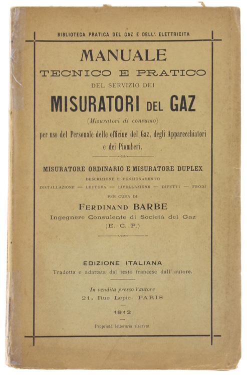 Manuale Tecnico E Pratico Del Servizio Dei Misuratori Del Gaz (Misuratori Di Consumo) Per Uso Del Personale Delle Officine Del Gaz, Degli Apparecchiatori E Dei Piomberi. Misuratore Ordinario E Misuratore Duplex [Italiano] - copertina