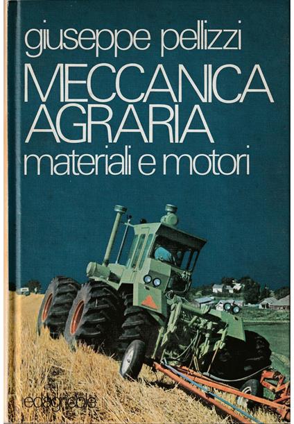 Meccanica agraria Volume primo Richiami di fisica applicata - I materiali - I motori - La trattrice - Giuseppe Pellizzi - copertina