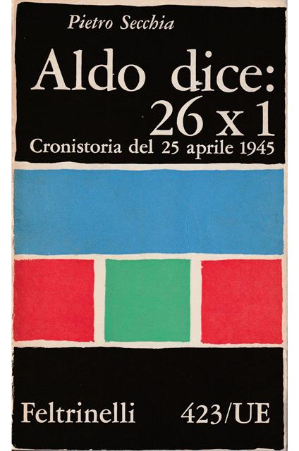 Aldo dice: 26 X 1 Cronistoria del 25 aprile 1945 - Pietro Secchia - copertina
