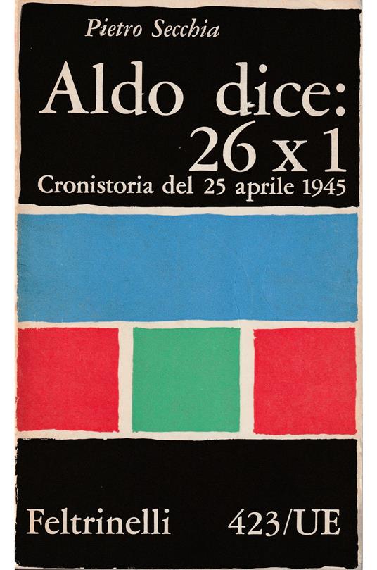 Aldo dice: 26 X 1 Cronistoria del 25 aprile 1945 - Pietro Secchia - copertina