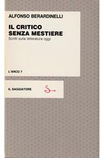 Il critico senza mestiere Scritti sulla letteratura oggi