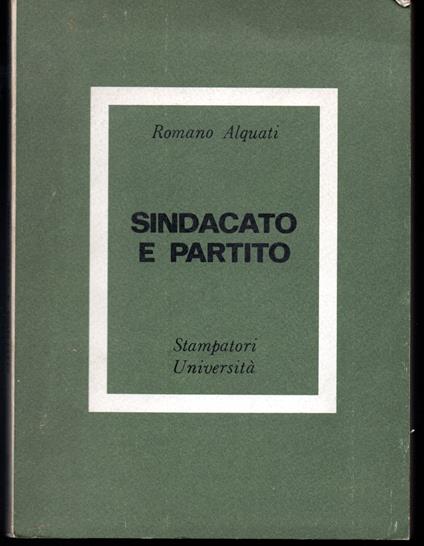 Sindacato e Partito Antologia di interventi di sindacalisti sul rapporto fra sindacato e sistema politico in Italia - Romano Alquati - copertina