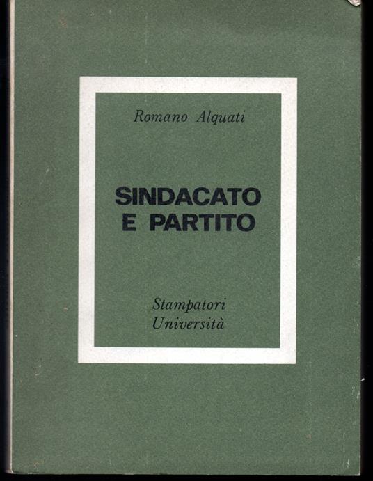 Sindacato e Partito Antologia di interventi di sindacalisti sul rapporto fra sindacato e sistema politico in Italia - Romano Alquati - copertina