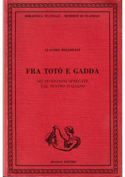 Fra Totò e Gadda Sei invenzioni sprecate del teatro italiano - Claudio Meldolesi - copertina