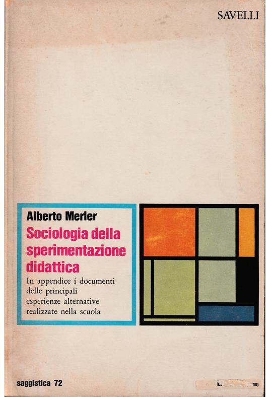 Sociologia della sperimentazione didattica In appendice i documenti delle principali esperienze alternative realizzate nella scuola - Alberto Merler - copertina