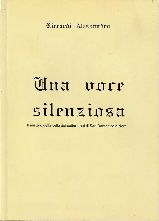 Una voce silenziosa Il mistero della cella dei sotterranei di San Domenico a Narni - Alessandro Riccardi - copertina