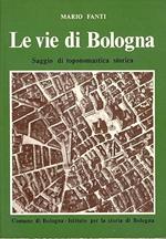 Le VIE DI BOLOGNA. Saggio di toponomastica storica e di storia della toponomastica urbana