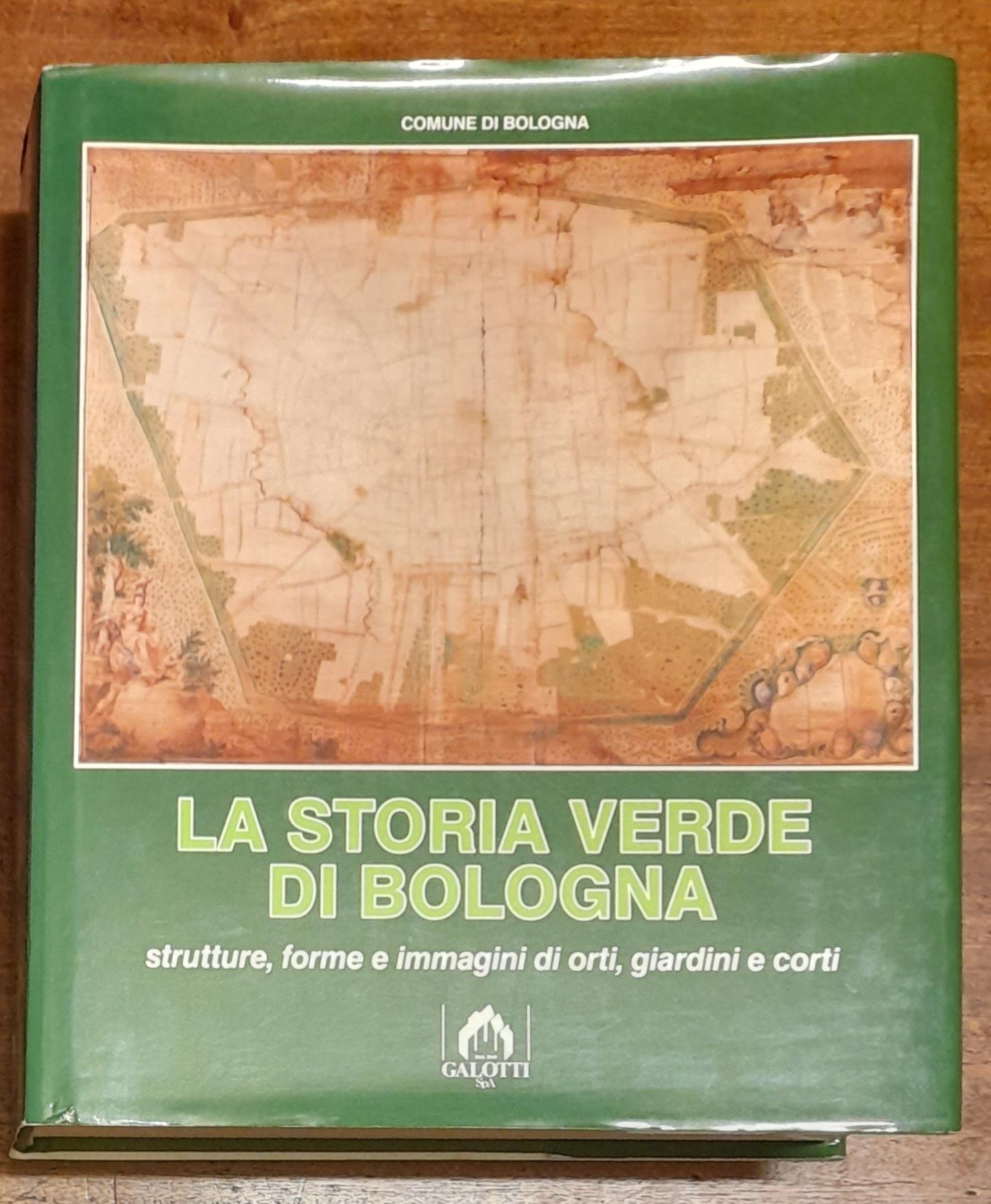 STORIA VERDE DI BOLOGNA. Strutture, forme e immagini di orti, giardini e corti