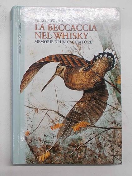 beccaccia nel whisky. Memorie di un cacciatore - Piero Pieroni - copertina