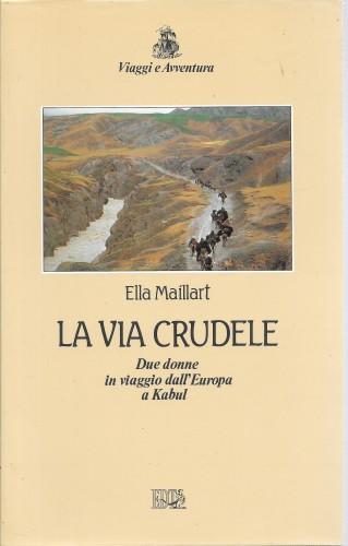 via crudele. Due donne in viaggio dall'Europa a Kabul - Ella Maillart - copertina