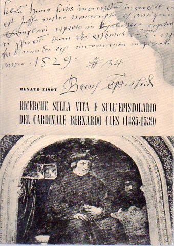 Ricerche sulla vita e sull'epistolario del cardinale Bernardo Cles 14851539