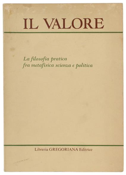 Il VALORE. La filosofia pratica fra metafisica scienza a politica. Contributi al XXVII convegno di Ricercatori di Filosofia. Padova 9-11 settembre 1982 - copertina