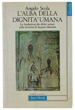 L' ALBA DELLA DIGNITA' UMANA. La fondazione dei diritti umani nella dottrina di Jacques Maritain