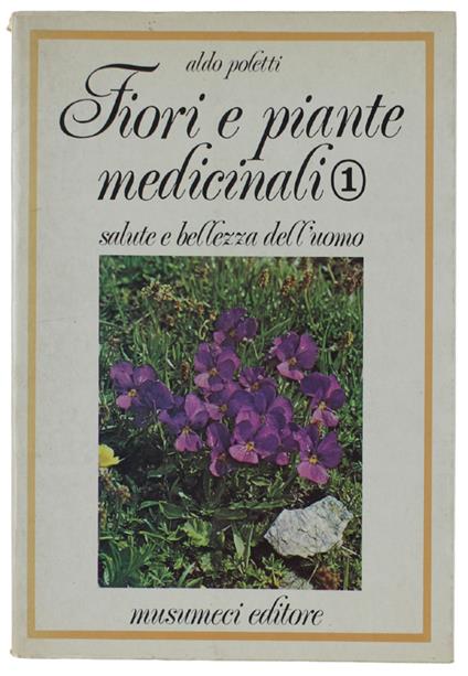 FIORI E PIANTE MEDICINALI. Salute e bellezza dell'uomo. Volume I. - Aldo Poletti - copertina